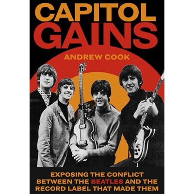 Cook, Andrew Capitol Gains: Exposing the Conflict Between the Beatles and the Record Label That Made Them - Publicité Cook, Andrew Capitol Gains: Exposing the Conflict Between the Beatles and the Record Label That Made Them - Publicité