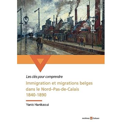 Hankaoui, Yanis Immigration et migrations belges dans le Nord-Pas-de-Calais 1840-1890 - Publicité Hankaoui, Yanis Immigration et migrations belges dans le Nord-Pas-de-Calais 1840-1890 - Publicité