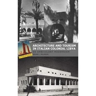 McLaren, Brian L. Architecture and Tourism in Italian Colonial Libya: An Ambivalent Modernism - Publicité McLaren, Brian L. Architecture and Tourism in Italian Colonial Libya: An Ambivalent Modernism - Publicité