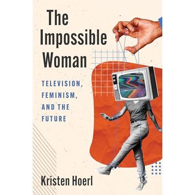 Hoerl, Kristen The Impossible Woman: Television, Feminism, and the Future - Publicité Hoerl, Kristen The Impossible Woman: Television, Feminism, and the Future - Publicité