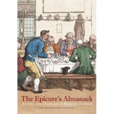 Roylance, Ralph The Epicure's Almanack: Eating and Drinking in Regency London: The Original 1815 Guidebook - Publicité Roylance, Ralph The Epicure's Almanack: Eating and Drinking in Regency London: The Original 1815 Guidebook - Publicité