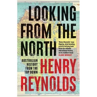 Reynolds, Henry Looking from the North: Australian History from the Top Down - Publicité Reynolds, Henry Looking from the North: Australian History from the Top Down - Publicité