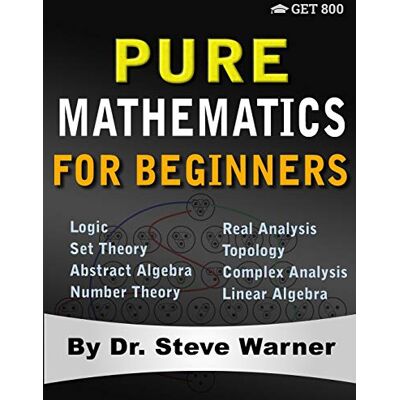 Warner, Steve Pure Mathematics for Beginners: A Rigorous Introduction to Logic, Set Theory, Abstract Algebra, Number Theory, Real Analysis, Topology, Complex Analysis, and Linear Algebra - Publicité Warner, Steve Pure Mathematics for Beginners: A Rigorous Introduction to Logic, Set Theory, Abstract Algebra, Number Theory, Real Analysis, Topology, Complex Analysis, and Linear Algebra - Publicité
