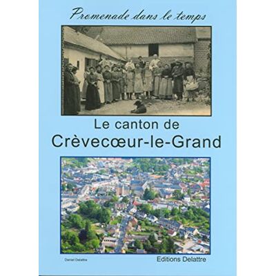 Delattre, Daniel Le canton de Crèvecoeur le Grand, promenade dans le temps - Publicité Delattre, Daniel Le canton de Crèvecoeur le Grand, promenade dans le temps - Publicité