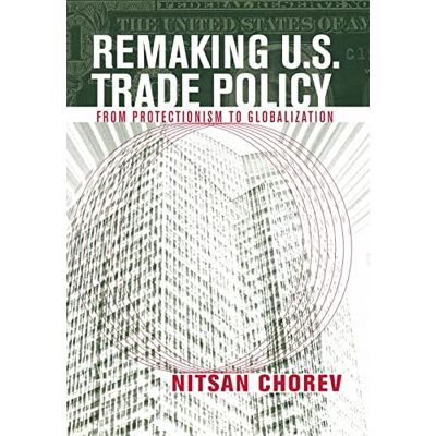 Chorev, Nitsan Remaking U.S. Trade Policy: From Protectionism to Globalization - Publicité Chorev, Nitsan Remaking U.S. Trade Policy: From Protectionism to Globalization - Publicité