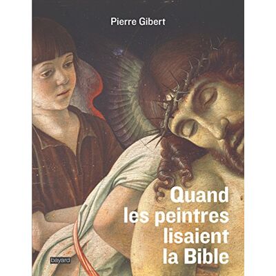 Gibert, Pierre Quand les peintres lisaient la Bible: L'exégèse des peintres du Cinquecento - Publicité Gibert, Pierre Quand les peintres lisaient la Bible: L'exégèse des peintres du Cinquecento - Publicité