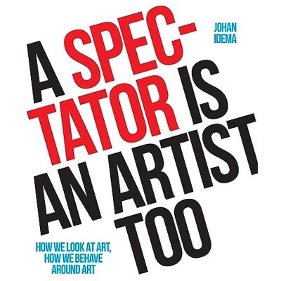 Idema, Johan A Spectator is an Artist Too: How we Look at Art, How we Behave Around Art - Publicité Idema, Johan A Spectator is an Artist Too: How we Look at Art, How we Behave Around Art - Publicité