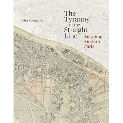 Min, Kyung lee The tyranny of the straight line mapping modern paris - Publicité Min, Kyung lee The tyranny of the straight line mapping modern paris - Publicité