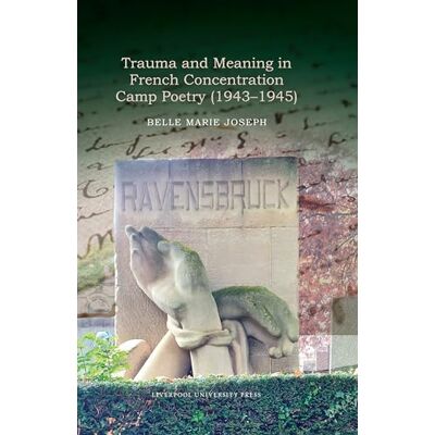 Joseph, Belle Marie Trauma and Meaning in French Concentration Camp Poetry (1943-1945) - Publicité Joseph, Belle Marie Trauma and Meaning in French Concentration Camp Poetry (1943-1945) - Publicité