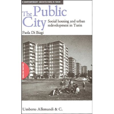 Di Biagi, Paola Public City: Social Housing and Urban Redevelopment Contemporary Architecture in Turin - Publicité Di Biagi, Paola Public City: Social Housing and Urban Redevelopment Contemporary Architecture in Turin - Publicité