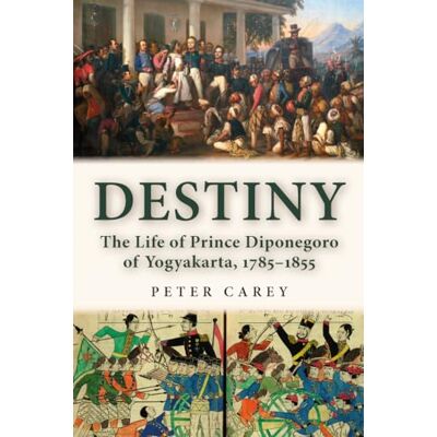 Carey, Peter brian ramsay Destiny: The Life of Prince Diponegoro of Yogyakarta, 1785–1855 - Publicité Carey, Peter brian ramsay Destiny: The Life of Prince Diponegoro of Yogyakarta, 1785–1855 - Publicité