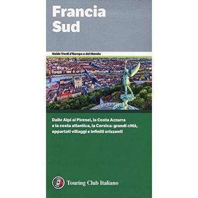 Francia Sud. Dalle Alpi ai Pirenei, la Costa Azzurra e la costa atlantica, la Corsica: grandi città, appartati villaggi e infiniti orizzonti - Publicité Francia Sud. Dalle Alpi ai Pirenei, la Costa Azzurra e la costa atlantica, la Corsica: grandi città, appartati villaggi e infiniti orizzonti - Publicité