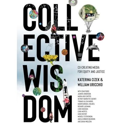 Cizek, Katerina Collective Wisdom: Co-Creating Media for Equity and Justice - Publicité Cizek, Katerina Collective Wisdom: Co-Creating Media for Equity and Justice - Publicité