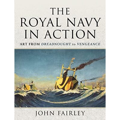 John, Fairley The Royal Navy in Action: Art from Dreadnought to Vengeance - Publicité John, Fairley The Royal Navy in Action: Art from Dreadnought to Vengeance - Publicité