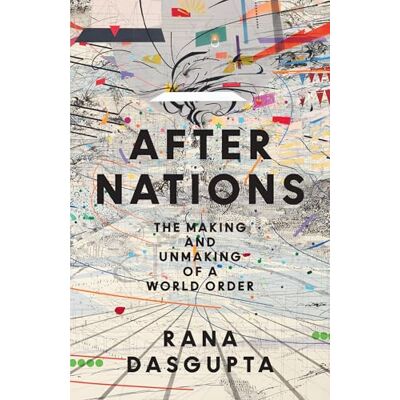 Dasgupta, Rana After Nations: The Making and Unmaking of a World Order - Publicité Dasgupta, Rana After Nations: The Making and Unmaking of a World Order - Publicité