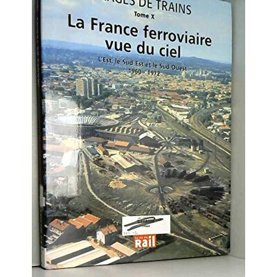 Collectif Images de trains, tome 10 : La France ferroviaire vue du ciel l'Est, le Sud Est et le Sud Ouest, 1960-1972 - Publicité Collectif Images de trains, tome 10 : La France ferroviaire vue du ciel l'Est, le Sud Est et le Sud Ouest, 1960-1972 - Publicité