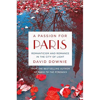 Downie, David A PASSION FOR PARIS: Romanticism and Romance in the City of Light - Publicité Downie, David A PASSION FOR PARIS: Romanticism and Romance in the City of Light - Publicité