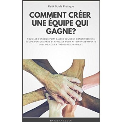 Egger, Natacha Petit Guide Pratique COMMENT CREER UNE EQUIPE QUI GAGNE?: Tous les conseils pour constituer une équipe performante et efficace pour atteindre n'importe quel objectif et réussir son projet - Publicité Egger, Natacha Petit Guide Pratique COMMENT CREER UNE EQUIPE QUI GAGNE?: Tous les conseils pour constituer une équipe performante et efficace pour atteindre n'importe quel objectif et réussir son projet - Publicité
