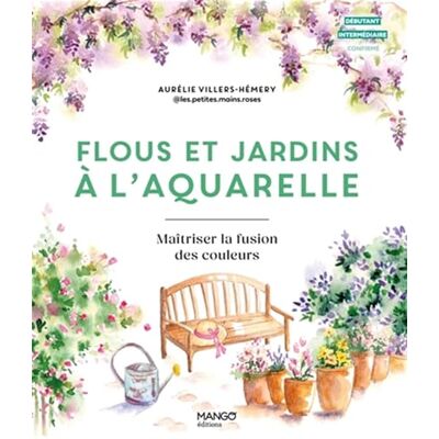 Hémery, Aurélie Flous et jardins à l'aquarelle: Maîtriser la fusion des couleurs - Publicité Hémery, Aurélie Flous et jardins à l'aquarelle: Maîtriser la fusion des couleurs - Publicité