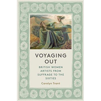 Trant, Carolyn Voyaging Out: British Women Artists from Suffrage to the Sixties - Publicité Trant, Carolyn Voyaging Out: British Women Artists from Suffrage to the Sixties - Publicité