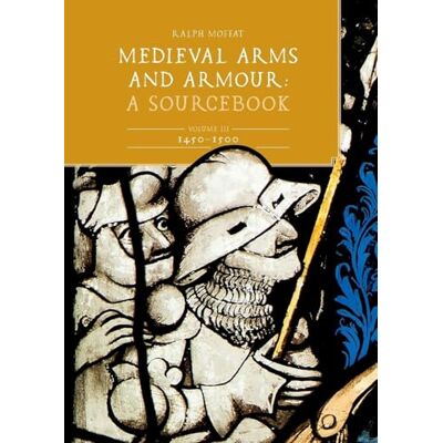 Moffat, Ralph Medieval Arms and Armour: A Sourcebook. Volume III: 1450-1500 - Publicité Moffat, Ralph Medieval Arms and Armour: A Sourcebook. Volume III: 1450-1500 - Publicité
