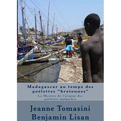 Tomasini, Jeanne Madagascar au temps des goélettes "bretonnes": Le Mystère de l’origine des goélettes malgaches - Publicité Tomasini, Jeanne Madagascar au temps des goélettes "bretonnes": Le Mystère de l’origine des goélettes malgaches - Publicité