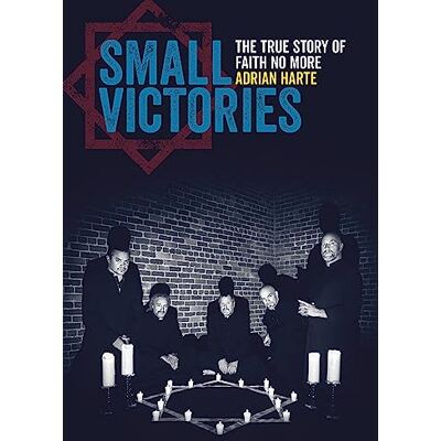 Harte, Adrian Small Victories: The True Story of Faith No More - Publicité Harte, Adrian Small Victories: The True Story of Faith No More - Publicité