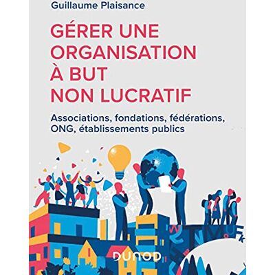 Guillaume Plaisance Gérer une organisation à but non lucratif Labellisation FNEGE 2022: Associations, fondations, fédérations, ONG, établissements publics - Publicité Guillaume Plaisance Gérer une organisation à but non lucratif Labellisation FNEGE 2022: Associations, fondations, fédérations, ONG, établissements publics - Publicité