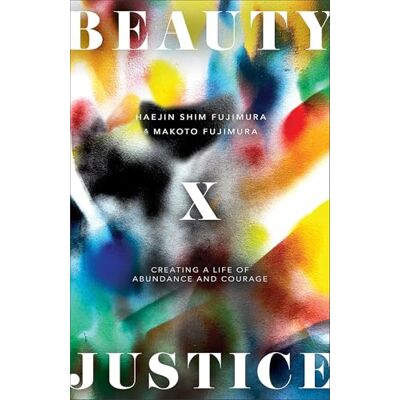 Fujimura, Haejin Shim Beauty and Justice: Creating a Life of Abundance and Courage - Publicité Fujimura, Haejin Shim Beauty and Justice: Creating a Life of Abundance and Courage - Publicité