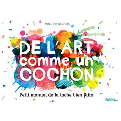 Andrews, Sandrine De l'art comme un cochon: Petit manuel de la tache bien faite - Publicité Andrews, Sandrine De l'art comme un cochon: Petit manuel de la tache bien faite - Publicité