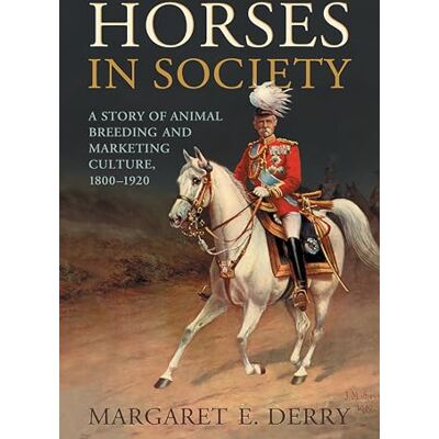 Derry, Margaret E. Horses in Society: A Story of Animal Breeding and Marketing, 1800-1920 - Publicité Derry, Margaret E. Horses in Society: A Story of Animal Breeding and Marketing, 1800-1920 - Publicité