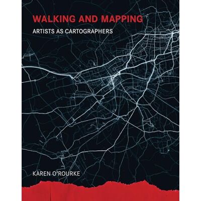 O'Rourke, Karen Walking and Mapping: Artists as Cartographers - Publicité O'Rourke, Karen Walking and Mapping: Artists as Cartographers - Publicité