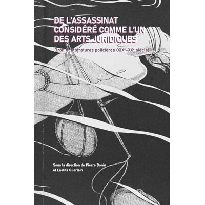 Bonin, Pierre De l'assassinat considéré comme l'un des arts juridiques: Droit et littératures policières (XIXe XXe siècle) - Publicité Bonin, Pierre De l'assassinat considéré comme l'un des arts juridiques: Droit et littératures policières (XIXe XXe siècle) - Publicité