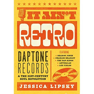 Lipsky, Jessica It Ain't Retro: Daptone Records & the 21st-Century Soul Revolution - Publicité Lipsky, Jessica It Ain't Retro: Daptone Records & the 21st-Century Soul Revolution - Publicité