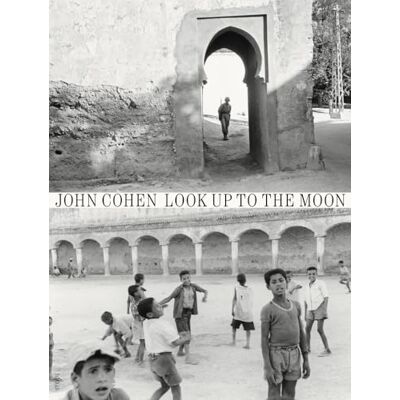 Cohen, John John Cohen: Look Up to the Moon - Publicité Cohen, John John Cohen: Look Up to the Moon - Publicité