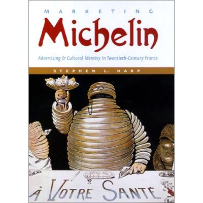 Harp, Stephen L. Marketing Michelin: Advertising & Cultural Identity in Twentieth-Century France - Publicité Harp, Stephen L. Marketing Michelin: Advertising & Cultural Identity in Twentieth-Century France - Publicité