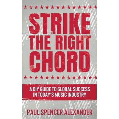 Alexander, Paul Spencer Strike The Right Chord: A DIY Guide to Global Success in Today's Music Industry - Publicité Alexander, Paul Spencer Strike The Right Chord: A DIY Guide to Global Success in Today's Music Industry - Publicité