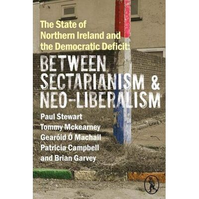 Stewart, Paul The State of Northern Ireland and the Democratic Deficit: Between Sectarianism and Neo-Liberalism - Publicité Stewart, Paul The State of Northern Ireland and the Democratic Deficit: Between Sectarianism and Neo-Liberalism - Publicité