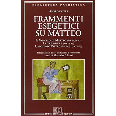 Ambrosiaster Frammenti esegetici su Matteo. Il Vangelo di Matteo (Mt 24,20-42). Le tre misure (Mt 13,33). L'apostolo Pietro (Mt 26,51-53-72-75) - Publicité Ambrosiaster Frammenti esegetici su Matteo. Il Vangelo di Matteo (Mt 24,20-42). Le tre misure (Mt 13,33). L'apostolo Pietro (Mt 26,51-53-72-75) - Publicité