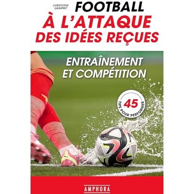 Grimpret, Christophe Football A l'attaque des idées reçues: Entraînement et compétition - Publicité Grimpret, Christophe Football A l'attaque des idées reçues: Entraînement et compétition - Publicité