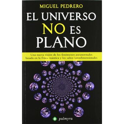 Pedrero, Miguel El universo no es plano : una nueva visión de los fenómenos paranormales basada en la física cuántica y los saltos interdimensionales - Publicité Pedrero, Miguel El universo no es plano : una nueva visión de los fenómenos paranormales basada en la física cuántica y los saltos interdimensionales - Publicité