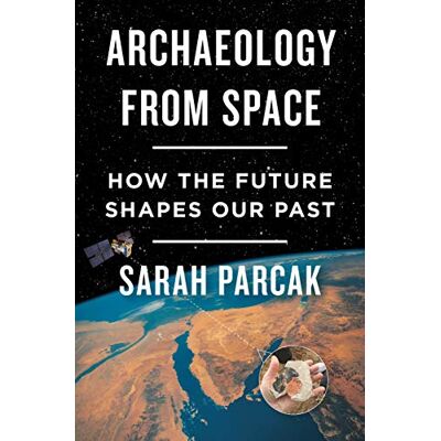 Parcak, Sarah Archaeology from Space: How the Future Shapes Our Past - Publicité Parcak, Sarah Archaeology from Space: How the Future Shapes Our Past - Publicité