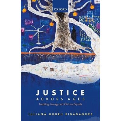 Bidadanure, Juliana Uhuru Justice Across Ages: Treating Young and Old As Equals - Publicité Bidadanure, Juliana Uhuru Justice Across Ages: Treating Young and Old As Equals - Publicité