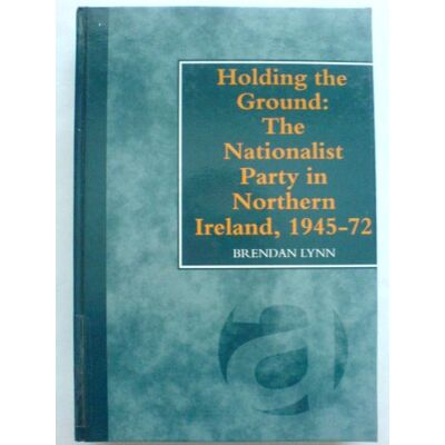 Lynn, Brendan Holding the Ground: The Nationalist Party in Northern Ireland, 1945-72 - Publicité Lynn, Brendan Holding the Ground: The Nationalist Party in Northern Ireland, 1945-72 - Publicité