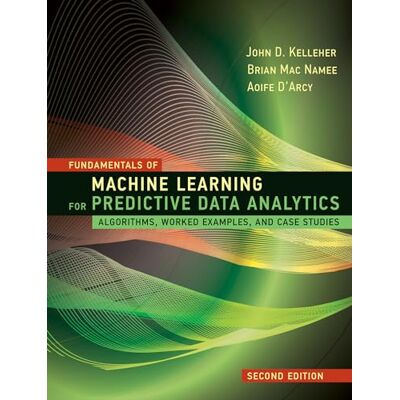 Kelleher, John D. Fundamentals of Machine Learning for Predictive Data Analytics, second edition: Algorithms, Worked Examples, and Case Studies - Publicité Kelleher, John D. Fundamentals of Machine Learning for Predictive Data Analytics, second edition: Algorithms, Worked Examples, and Case Studies - Publicité