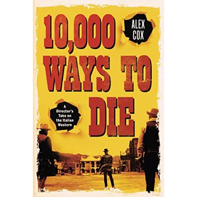 Cox, Alex 10,000 Ways to Die: A Director's Take on the Italian Western - Publicité Cox, Alex 10,000 Ways to Die: A Director's Take on the Italian Western - Publicité