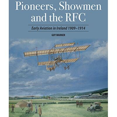 Warner, Guy Pioneers, Showmen and the RFC: Early Aviation in Ireland 1909-1914 - Publicité Warner, Guy Pioneers, Showmen and the RFC: Early Aviation in Ireland 1909-1914 - Publicité