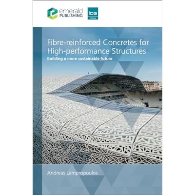 Lampropoulos, Andreas Fibre-Reinforced Concretes for High Performance Structures: Building a More Sustainable Future - Publicité Lampropoulos, Andreas Fibre-Reinforced Concretes for High Performance Structures: Building a More Sustainable Future - Publicité