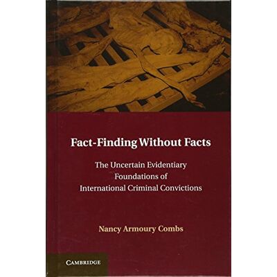 Combs, Nancy A. Fact-Finding without Facts: The Uncertain Evidentiary Foundations of International Criminal Convictions - Publicité Combs, Nancy A. Fact-Finding without Facts: The Uncertain Evidentiary Foundations of International Criminal Convictions - Publicité