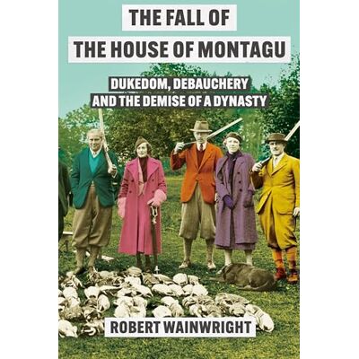 Wainwright, Robert The Fall of the House of Montagu: Dukedom, Debauchery and the Demise of a Dynasty - Publicité Wainwright, Robert The Fall of the House of Montagu: Dukedom, Debauchery and the Demise of a Dynasty - Publicité